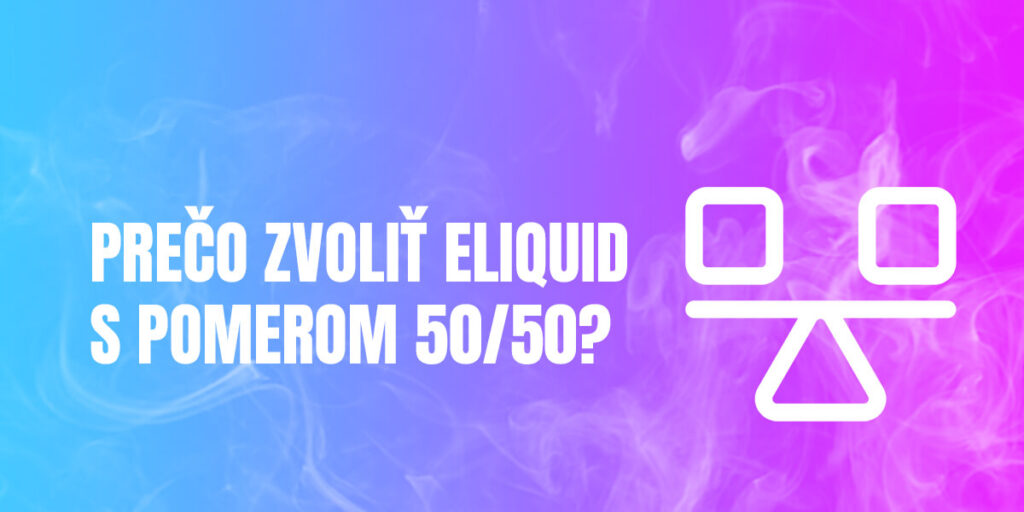 Prečo zvoliť eliquid s pomerom 50/50?