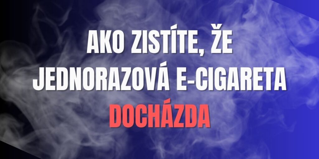 Ako zistíte, že jednorazová e-cigareta dochádza?