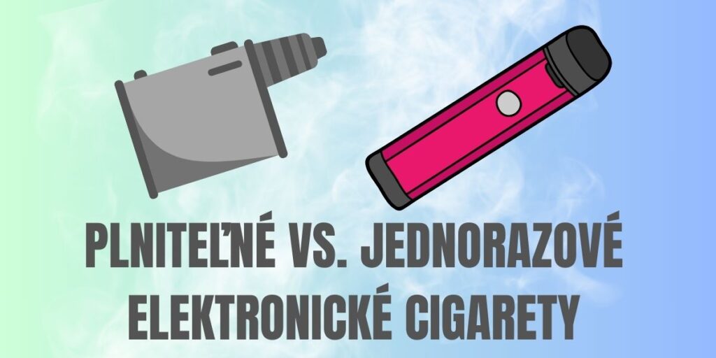 Plniteľné vs. Jednorazové elektronické cigarety